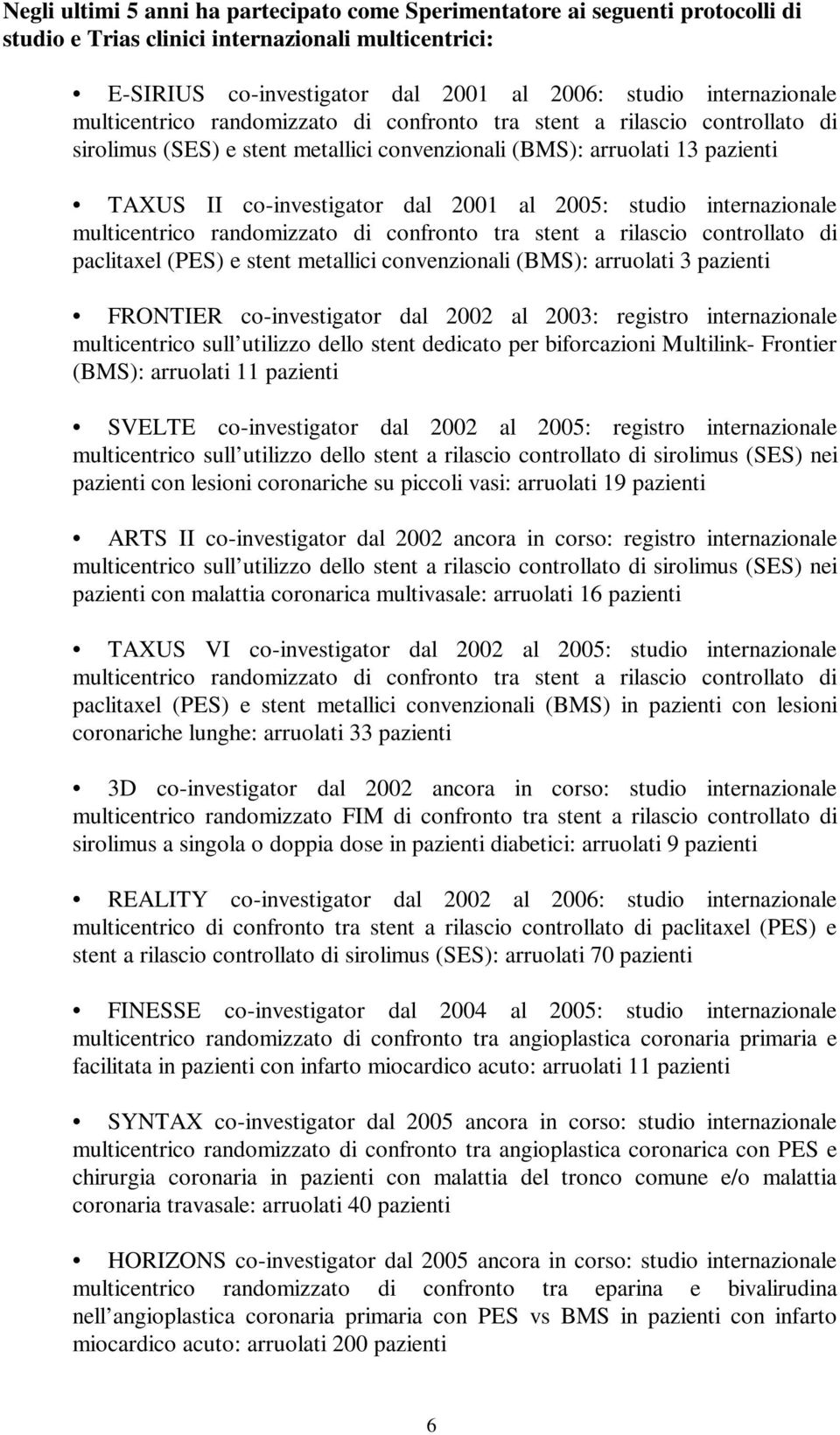 studio internazionale multicentrico randomizzato di confronto tra stent a rilascio controllato di paclitaxel (PES) e stent metallici convenzionali (BMS): arruolati 3 pazienti FRONTIER co-investigator