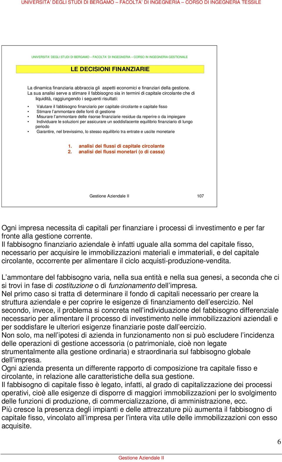 capitale fisso Stimare l ammontare delle fonti di gestione Misurare l ammontare delle risorse finanziarie residue da reperire o da impiegare Individuare le soluzioni per assicurare un soddisfacente