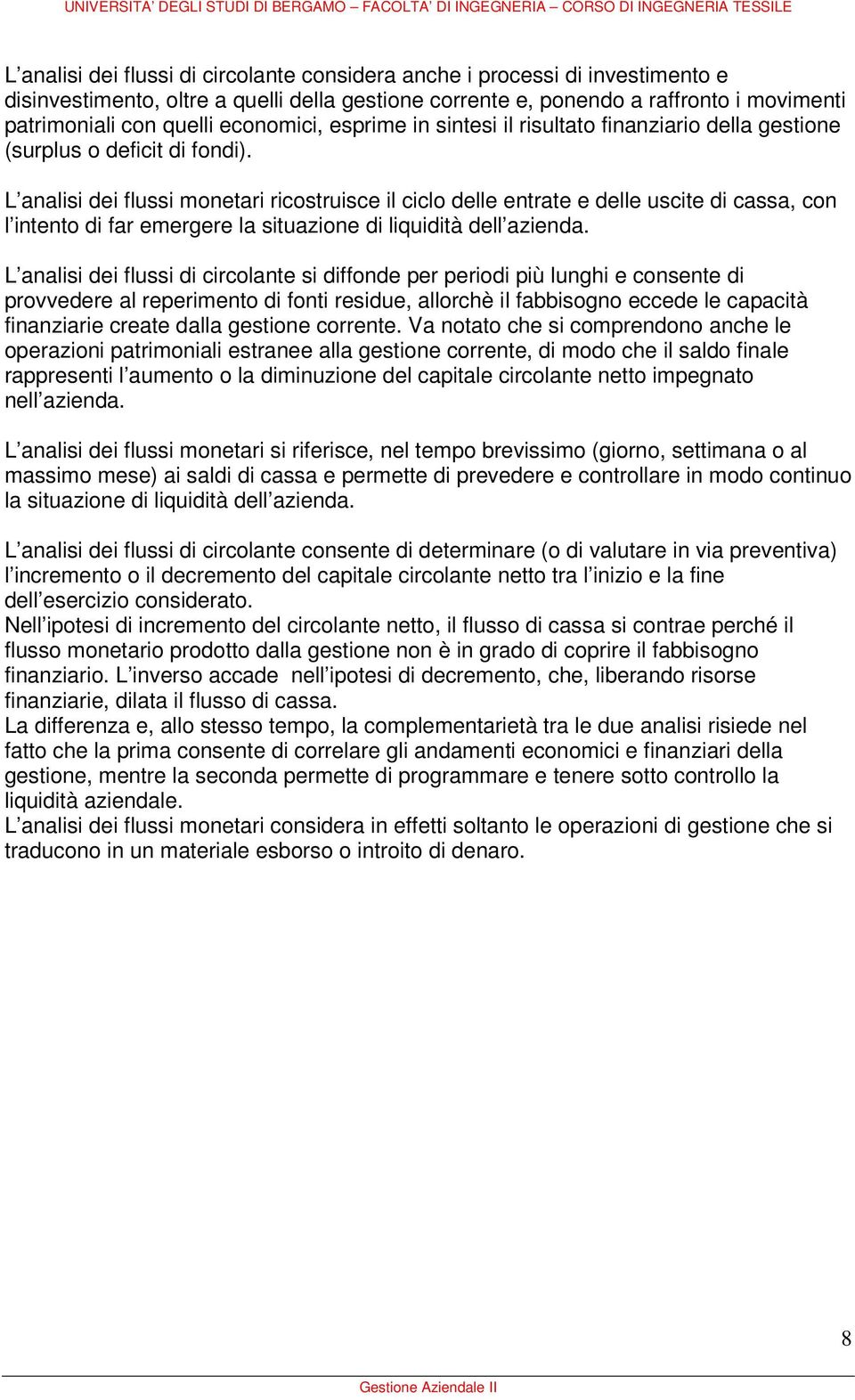 L analisi dei flussi monetari ricostruisce il ciclo delle entrate e delle uscite di cassa, con l intento di far emergere la situazione di liquidità dell azienda.