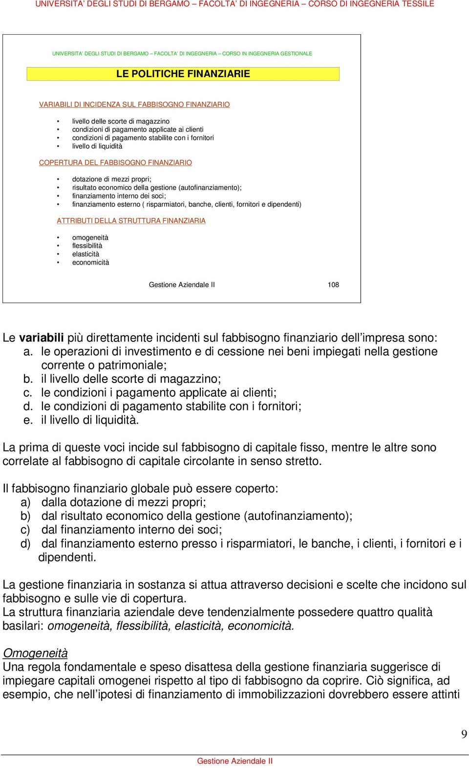 della gestione (autofinanziamento); finanziamento interno dei soci; finanziamento esterno ( risparmiatori, banche, clienti, fornitori e dipendenti) ATTRIBUTI DELLA STRUTTURA FINANZIARIA omogeneità