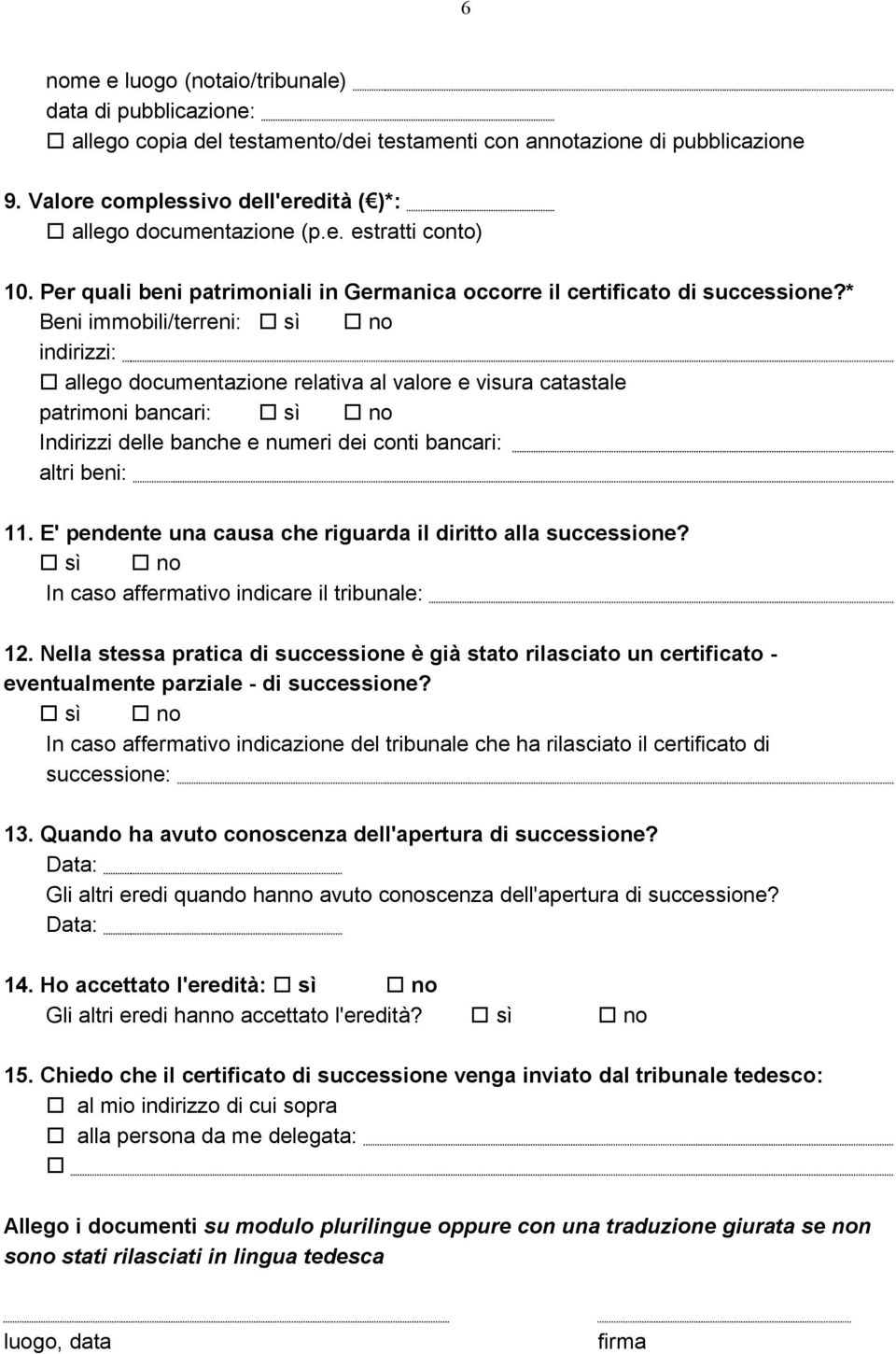 * Beni immobili/terreni: sì no indirizzi: llego documentzione reltiv l vlore e visur ctstle ptrimoni bncri: sì no Indirizzi delle bnche e numeri dei conti bncri: ltri beni: 11.