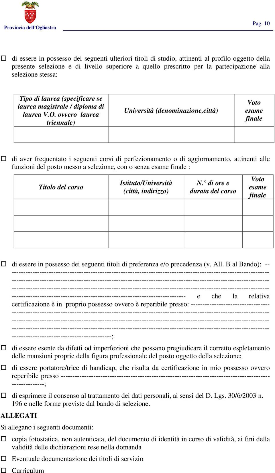 ovvero laurea triennale) Università (denominazione,città) Voto esame finale di aver frequentato i seguenti corsi di perfezionamento o di aggiornamento, attinenti alle funzioni del posto messo a