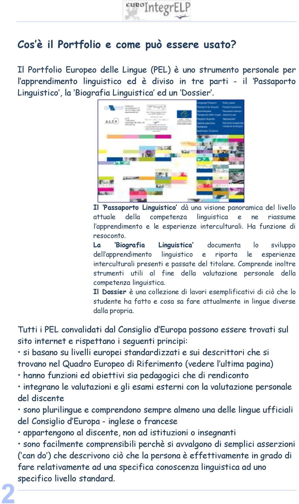 Il Passaporto Linguistico dà una visione panoramica del livello attuale della competenza linguistica e ne riassume l apprendimento e le esperienze interculturali. Ha funzione di resoconto.