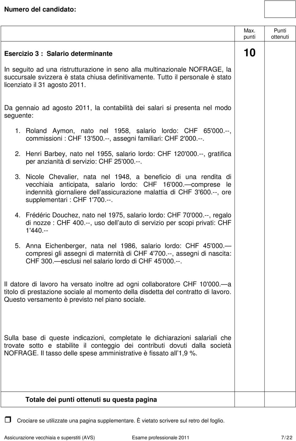 Roland Aymon, nato nel 1958, salario lordo: CHF 65'000.--, commissioni : CHF 13'500.--, assegni familiari: CHF 2'000.--. 2. Henri Barbey, nato nel 1955, salario lordo: CHF 120'000.