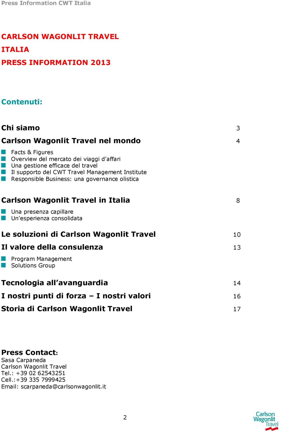 esperienza consolidata Le soluzioni di Carlson Wagonlit Travel 10 Il valore della consulenza 13 Program Management Solutions Group Tecnologia all avanguardia 14 I nostri punti di