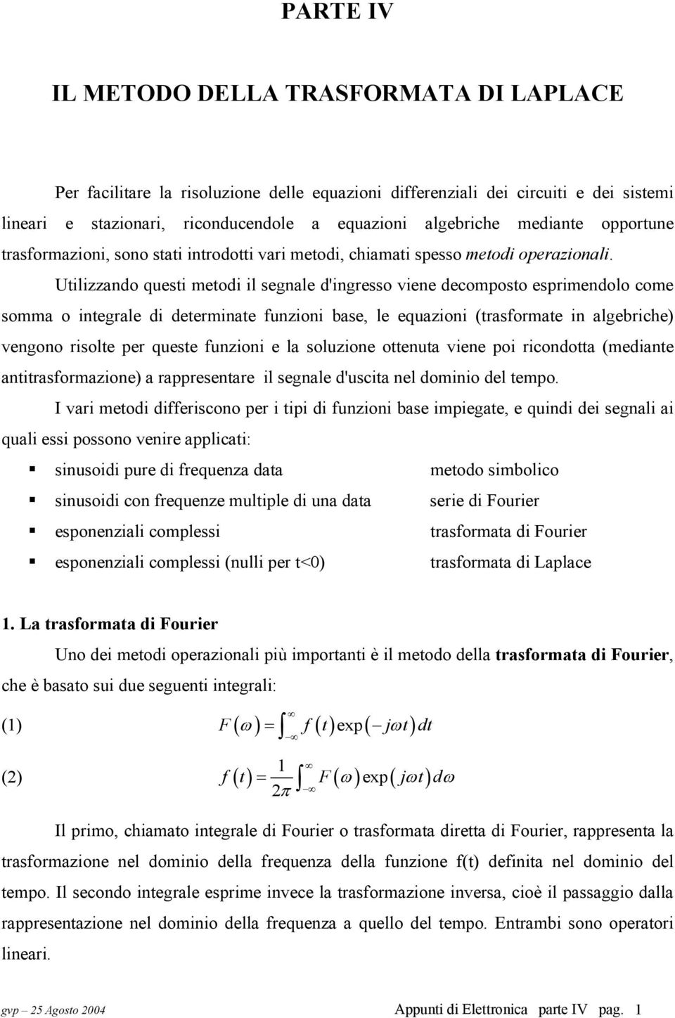 Utilizzando questi metodi il segnale d'ingresso viene decomposto esprimendolo come somma o integrale di determinate funzioni base, le equazioni (trasformate in algebriche) vengono risolte per queste