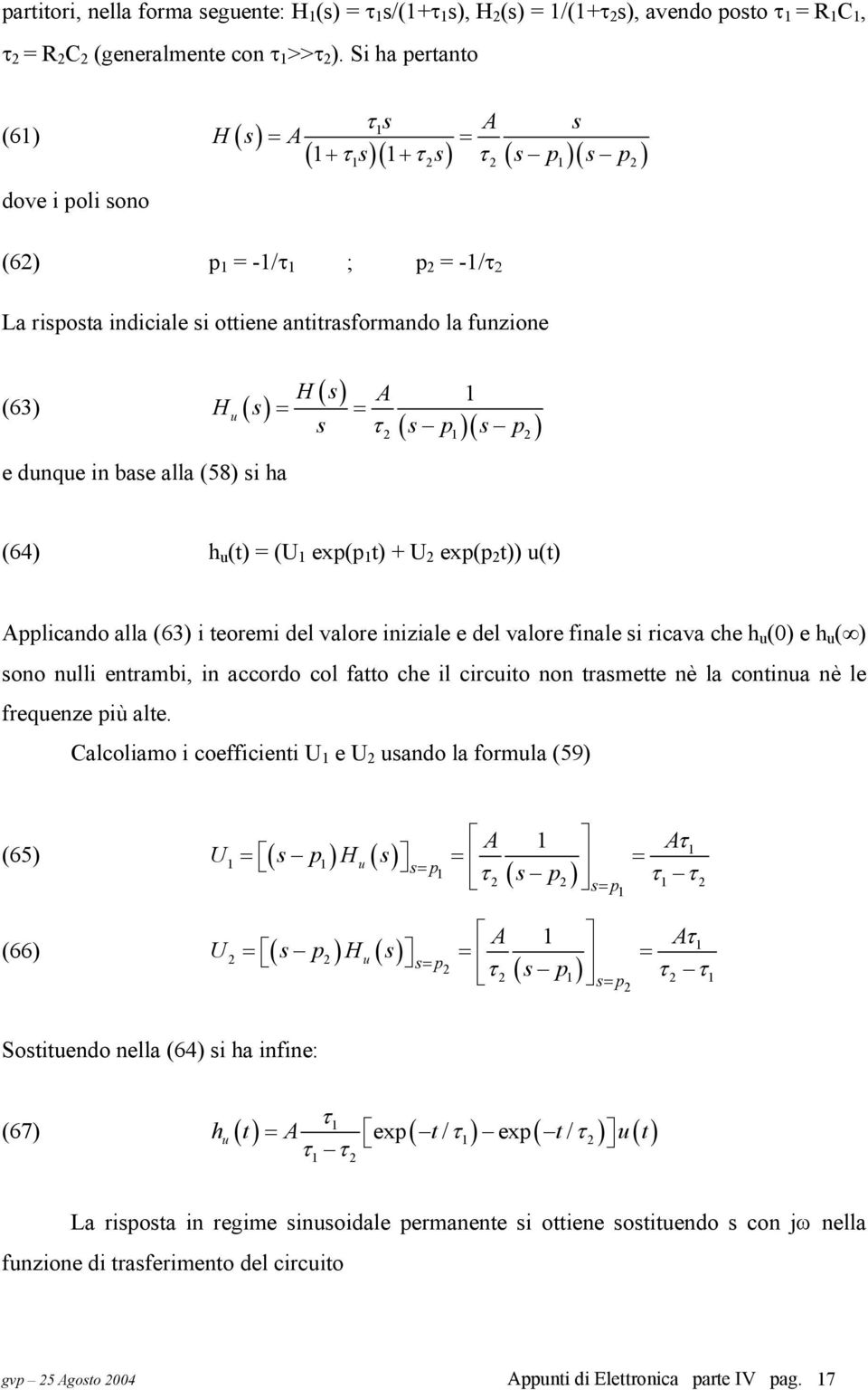 base alla (58) si ha u H s A = = s τ s p s p ( )( ) (64) h u (t) = (U exp(p t) + U exp(p t)) u(t) Applicando alla (63) i teoremi del valore iniziale e del valore finale si ricava che h u (0) e h u (