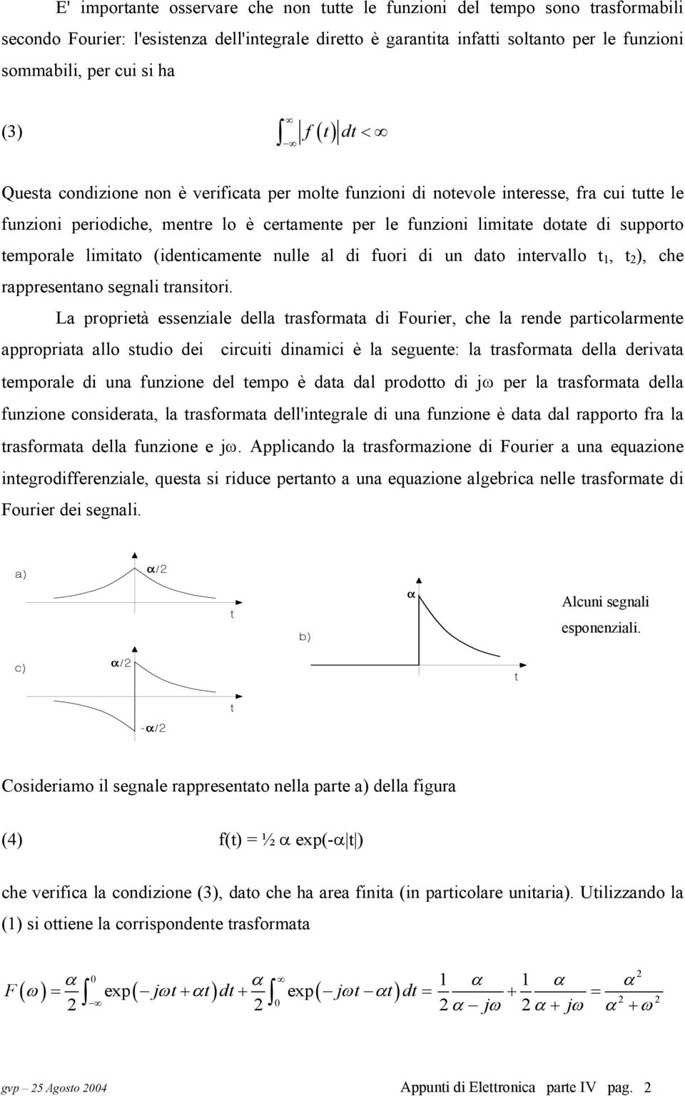 supporto temporale limitato (identicamente nulle al di fuori di un dato intervallo t, t ), che rappresentano segnali transitori.