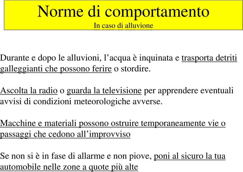 Ascolta la radio o guarda la televisione per apprendere eventuali avvisi di condizioni meteorologiche avverse.