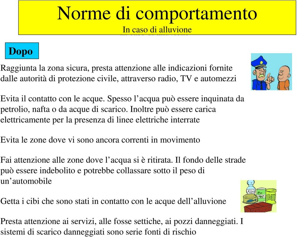 Inoltre può essere carica elettricamente per la presenza di linee elettriche interrate Evita le zone dove vi sono ancora correnti in movimento Fai attenzione alle zone dove l acqua si è ritirata.