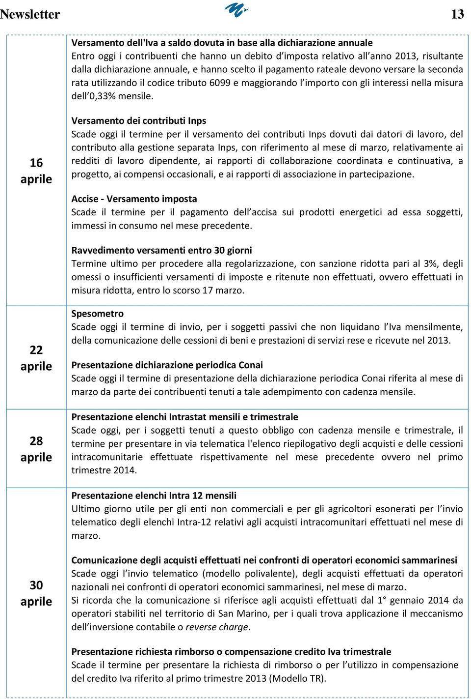 16 aprile Versamento dei contributi Inps Scade oggi il termine per il versamento dei contributi Inps dovuti dai datori di lavoro, del contributo alla gestione separata Inps, con riferimento al mese