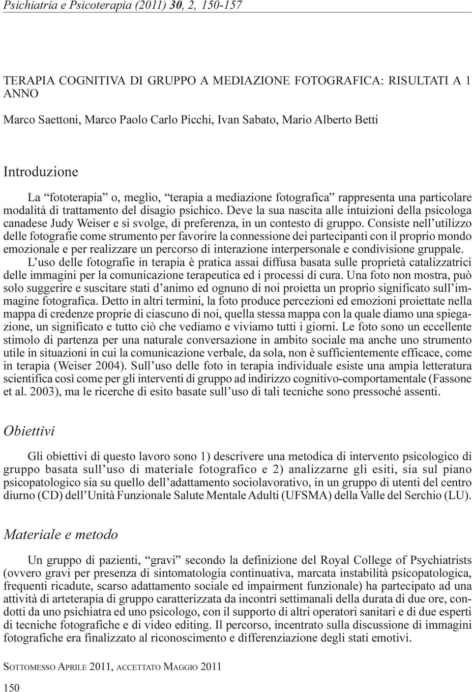 Deve la sua nascita alle intuizioni della psicologa canadese Judy eiser e si svolge, di preferenza, in un contesto di gruppo.