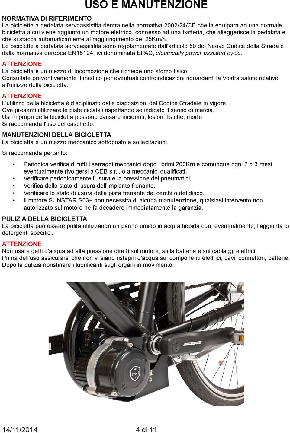 Le biciclette a pedalata servoassistita sono regolamentate dall'articolo 50 del Nuovo Codice della Strada e dalla normativa europea EN15194, ivi denominata EPAC, electrically power assisted cycle.