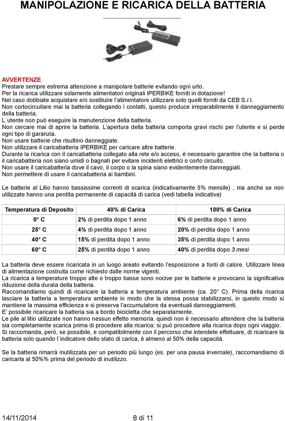 Lˈutente non può eseguire la manutenzione della batteria. Non cercare mai di aprire la batteria. L apertura della batteria comporta gravi rischi per l utente e si perde ogni tipo di garanzia.