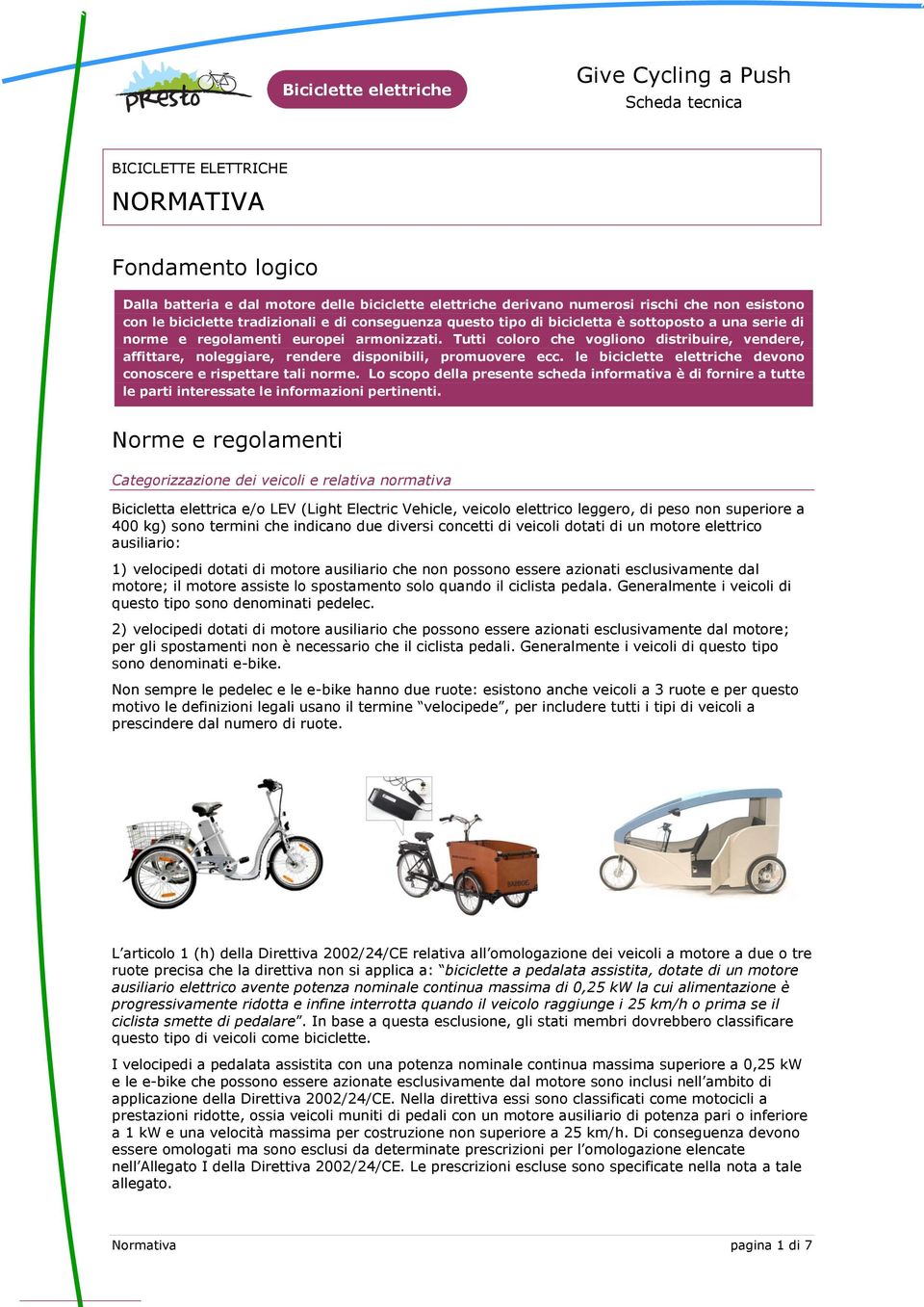 Tutti coloro che vogliono distribuire, vendere, affittare, noleggiare, rendere disponibili, promuovere ecc. le biciclette elettriche devono conoscere e rispettare tali norme.