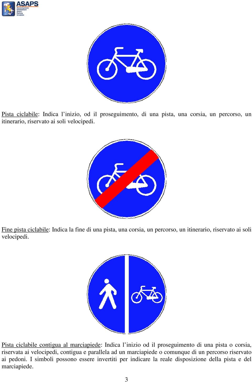 Pista ciclabile contigua al marciapiede: Indica l inizio od il proseguimento di una pista o corsia, riservata ai velocipedi, contigua e