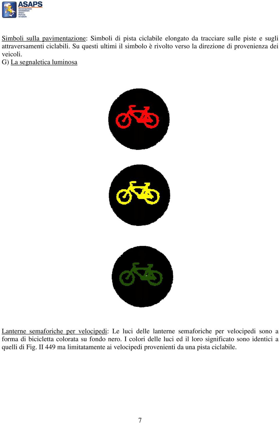 G) La segnaletica luminosa Lanterne semaforiche per velocipedi: Le luci delle lanterne semaforiche per velocipedi sono a forma di