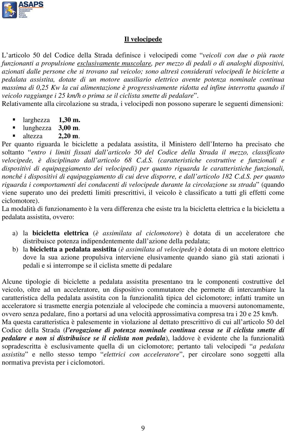 nominale continua massima di 0,25 Kw la cui alimentazione è progressivamente ridotta ed infine interrotta quando il veicolo raggiunge i 25 km/h o prima se il ciclista smette di pedalare.