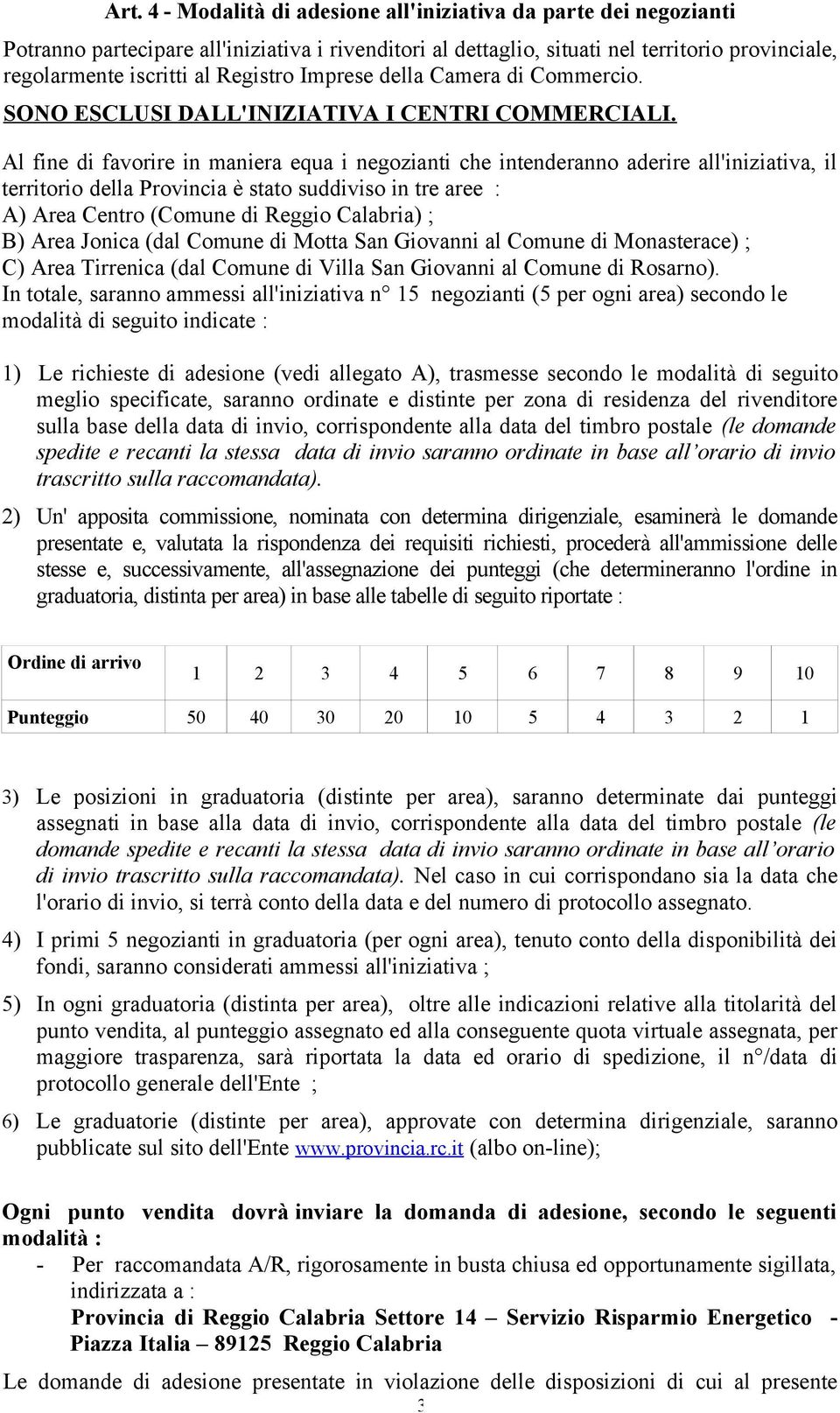 Al fine di favorire in maniera equa i negozianti che intenderanno aderire all'iniziativa, il territorio della Provincia è stato suddiviso in tre aree : A) Area Centro (Comune di Reggio Calabria) ; B)