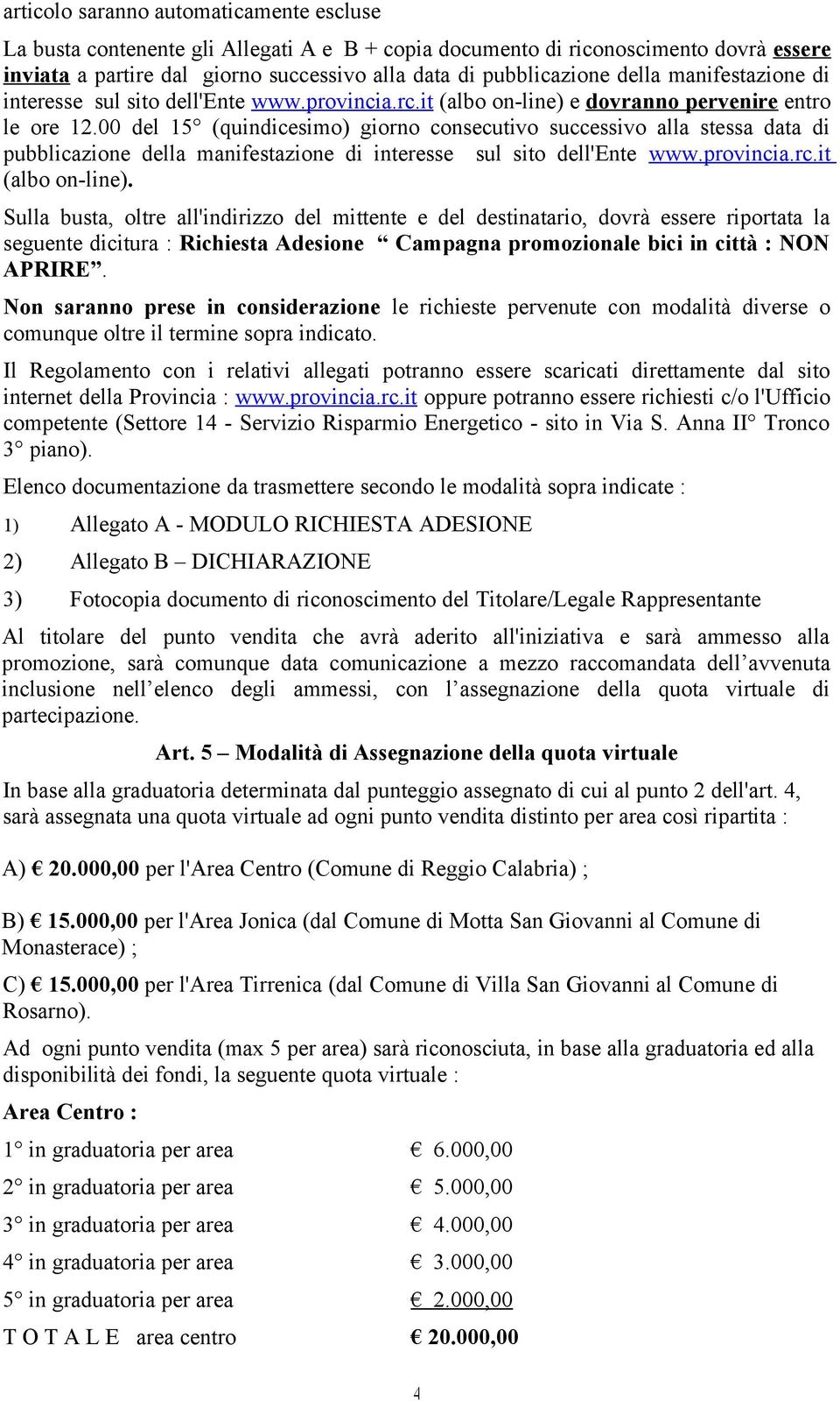 00 del 15 (quindicesimo) giorno consecutivo successivo alla stessa data di pubblicazione della manifestazione di interesse sul sito dell'ente www.provincia.rc.it (albo on-line).