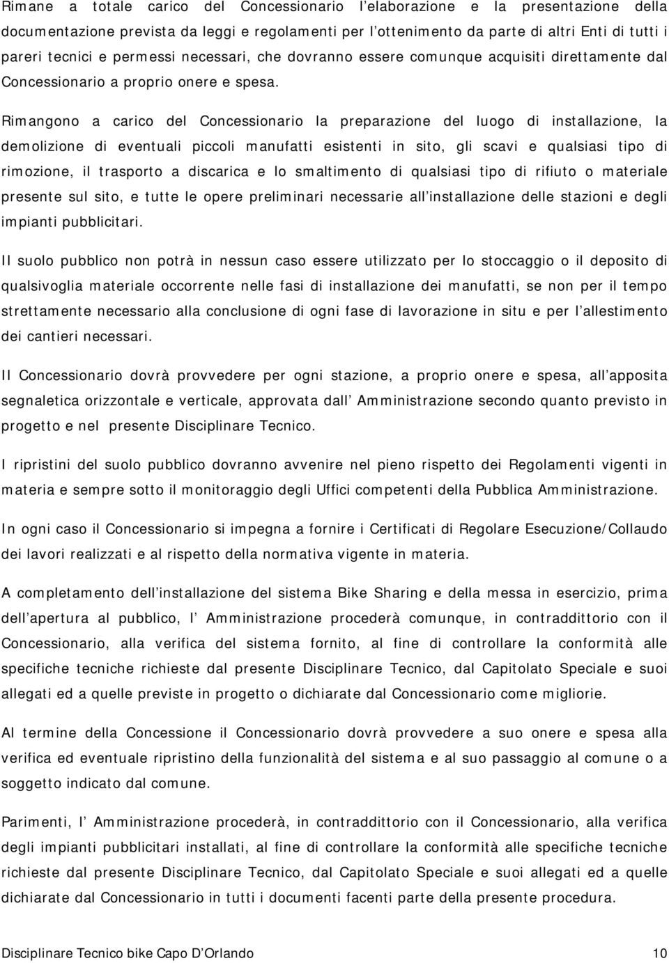 Rimangn a caric del Cncessinari la preparazine del lug di installazine, la demlizine di eventuali piccli manufatti esistenti in sit, gli scavi e qualsiasi tip di rimzine, il trasprt a discarica e l