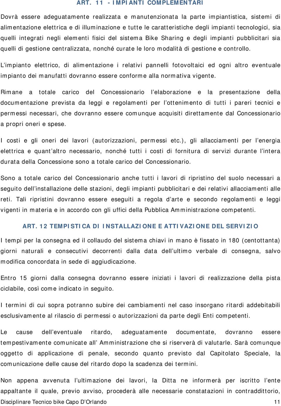 cntrll. L impiant elettric, di alimentazine i relativi pannelli ftvltaici ed gni altr eventuale impiant dei manufatti dvrann essere cnfrme alla nrmativa vigente.