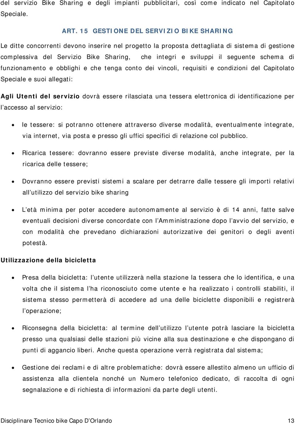 schema di funzinament e bblighi e che tenga cnt dei vincli, requisiti e cndizini del Capitlat Speciale e sui allegati: Agli Utenti del servizi dvrà essere rilasciata una tessera elettrnica di