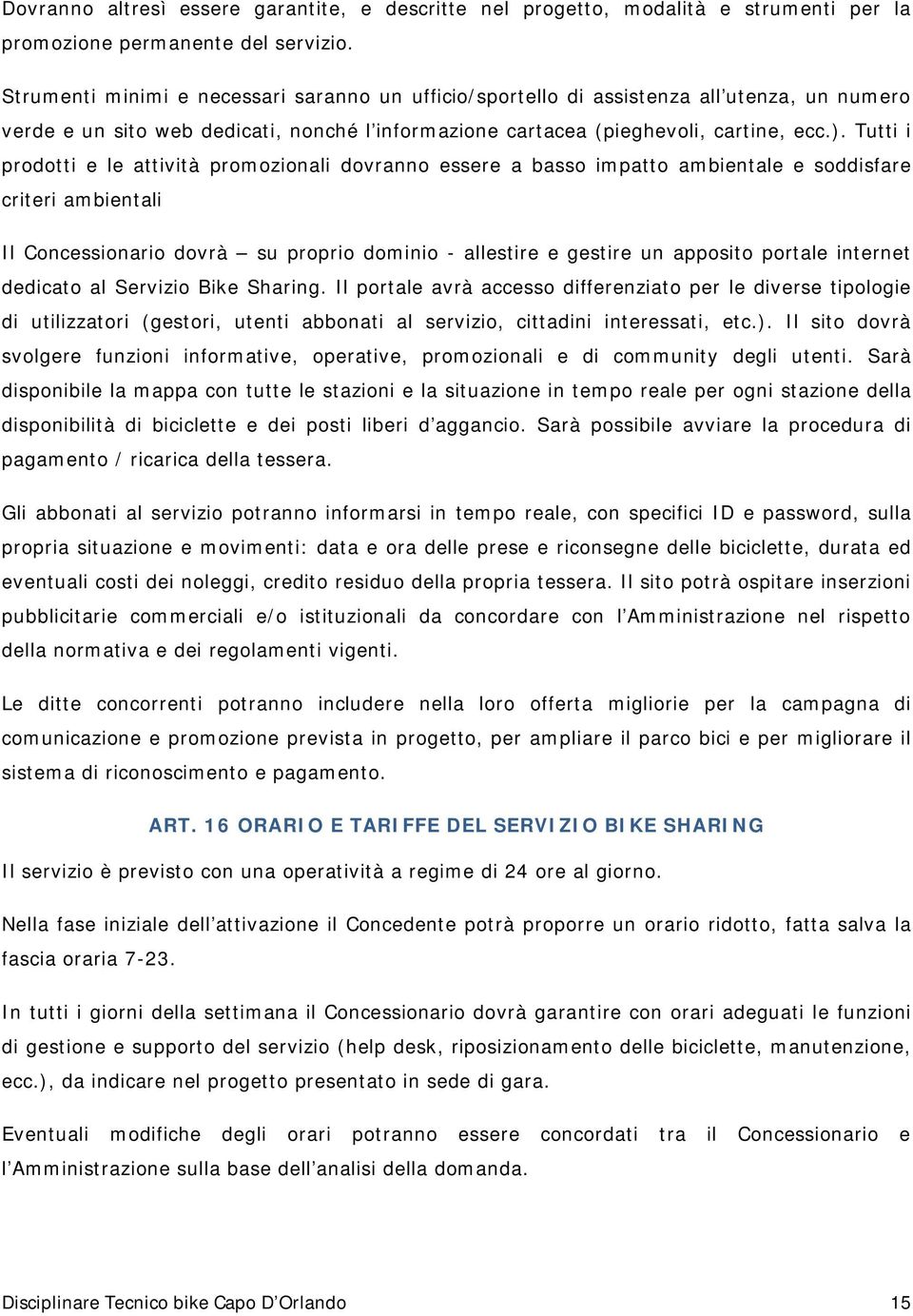 Tutti i prdtti e le attività prmzinali dvrann essere a bass impatt ambientale e sddisfare criteri ambientali Il Cncessinari dvrà su prpri dmini - allestire e gestire un appsit prtale internet dedicat