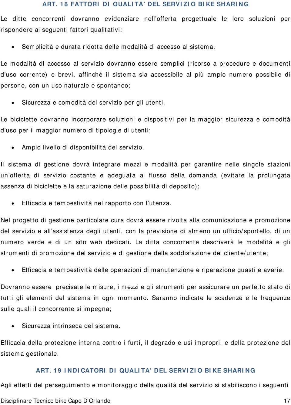 Le mdalità di access al servizi dvrann essere semplici (ricrs a prcedure e dcumenti d us crrente) e brevi, affinché il sistema sia accessibile al più ampi numer pssibile di persne, cn un us naturale