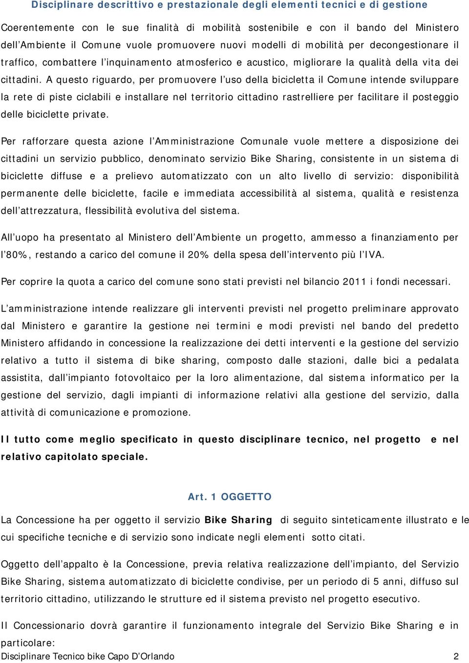 A quest riguard, per prmuvere l us della bicicletta il Cmune intende sviluppare la rete di piste ciclabili e installare nel territri cittadin rastrelliere per facilitare il psteggi delle biciclette