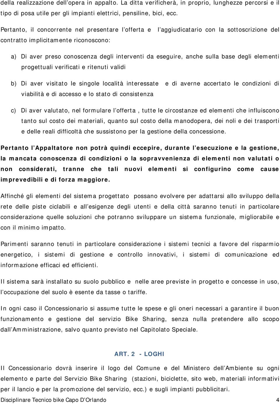 elementi prgettuali verificati e ritenuti validi b) Di aver visitat le single lcalità interessate e di averne accertat le cndizini di viabilità e di access e l stat di cnsistenza c) Di aver valutat,