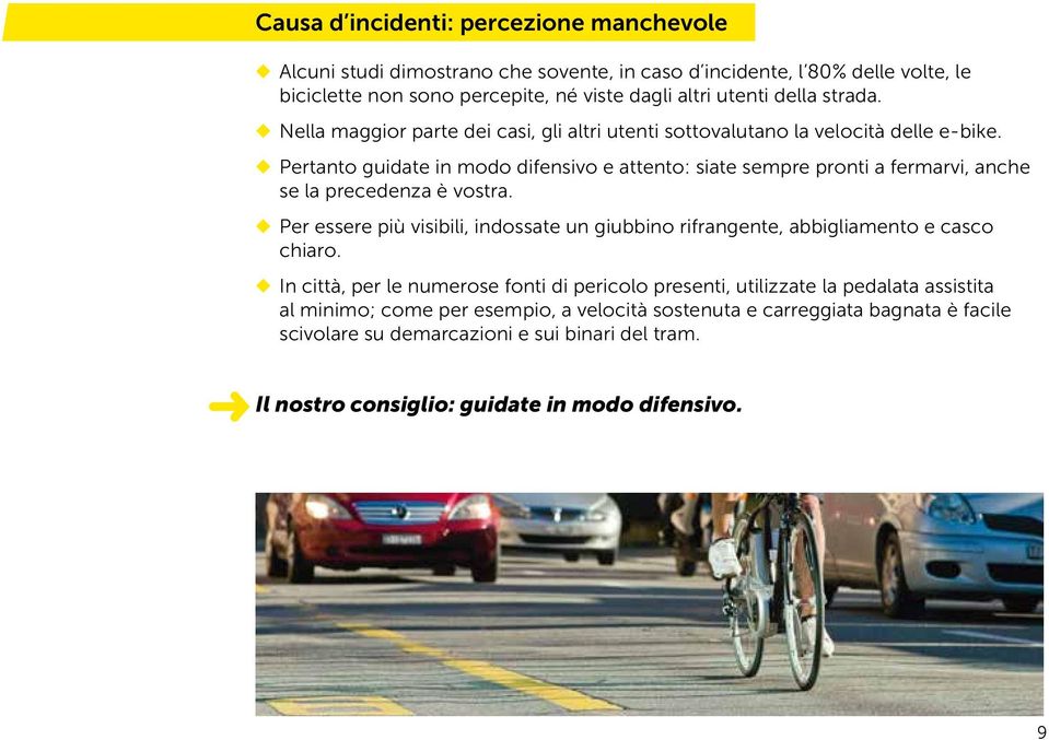 Pertanto guidate in modo difensivo e attento: siate sempre pronti a fermarvi, anche se la precedenza è vostra.