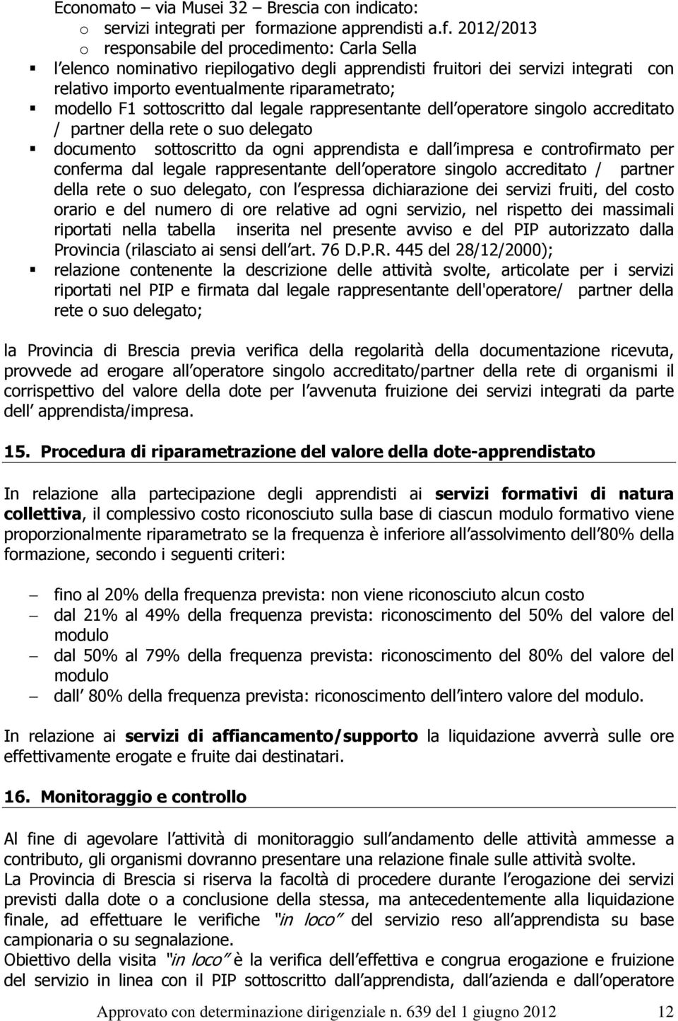 2012/2013 o responsabile del procedimento: Carla Sella l elenco nominativo riepilogativo degli apprendisti fruitori dei servizi integrati con relativo importo eventualmente riparametrato; modello F1