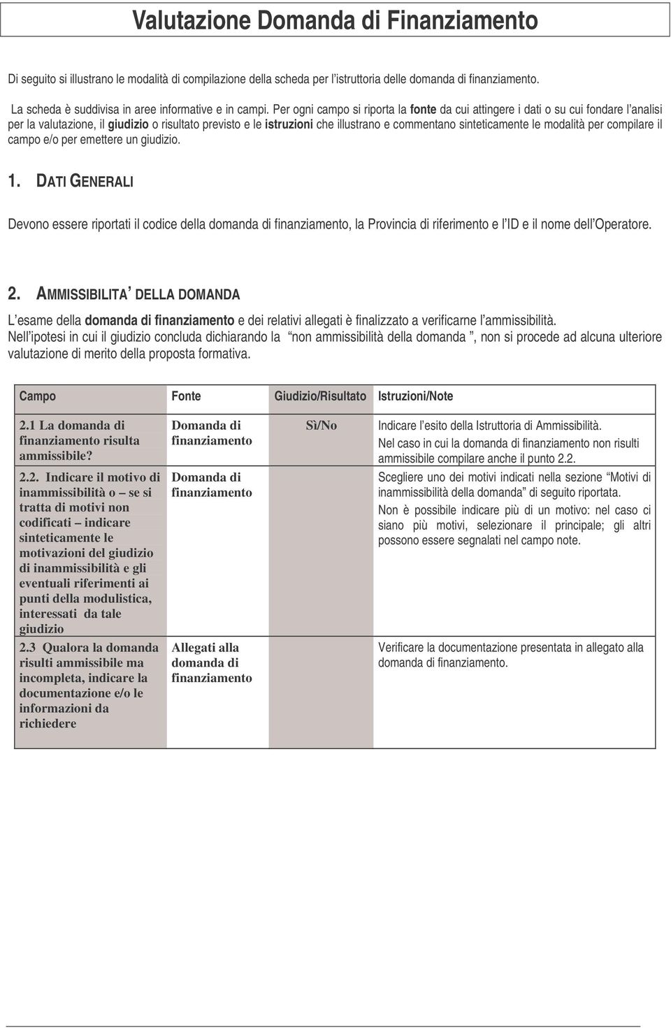 Per ogni campo si riporta la fonte da cui attingere i dati o su cui fondare l analisi per la valutazione, il giudizio o risultato previsto e le istruzioni che illustrano e commentano sinteticamente