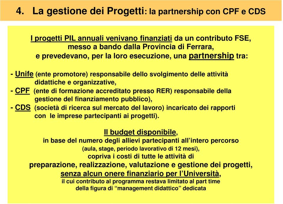 della gestione del finanziamento pubblico), - CDS (società di ricerca sul mercato del lavoro) incaricato dei rapporti con le imprese partecipanti ai progetti).