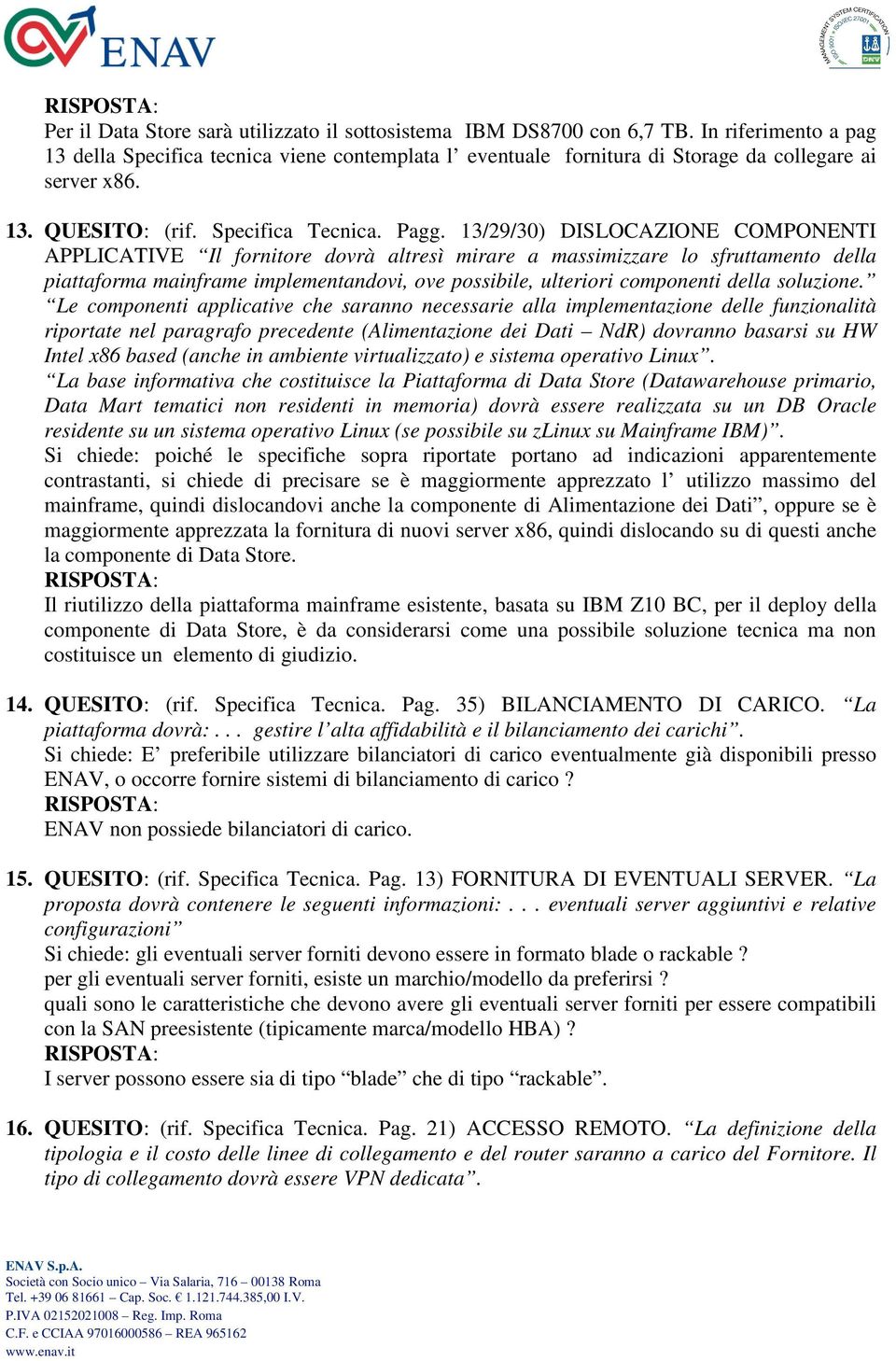 13/29/30) DISLOCAZIONE COMPONENTI APPLICATIVE Il fornitore dovrà altresì mirare a massimizzare lo sfruttamento della piattaforma mainframe implementandovi, ove possibile, ulteriori componenti della