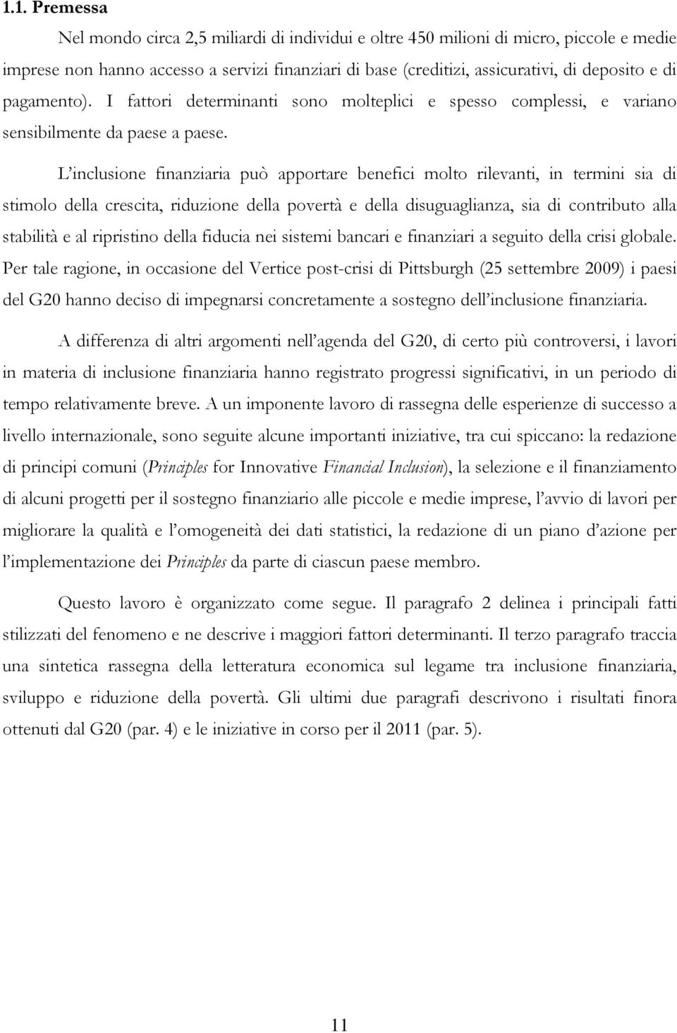 L inclusione finanziaria può apportare benefici molto rilevanti, in termini sia di stimolo della crescita, riduzione della povertà e della disuguaglianza, sia di contributo alla stabilità e al