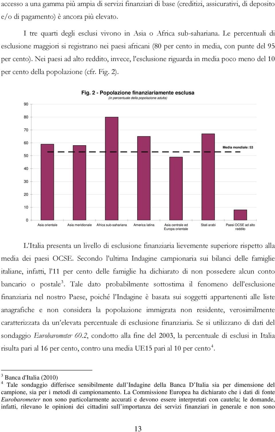 Nei paesi ad alto reddito, invece, l esclusione riguarda in media poco meno del 10 per cento della popolazione (cfr. Fig. 2). 90 Fig.