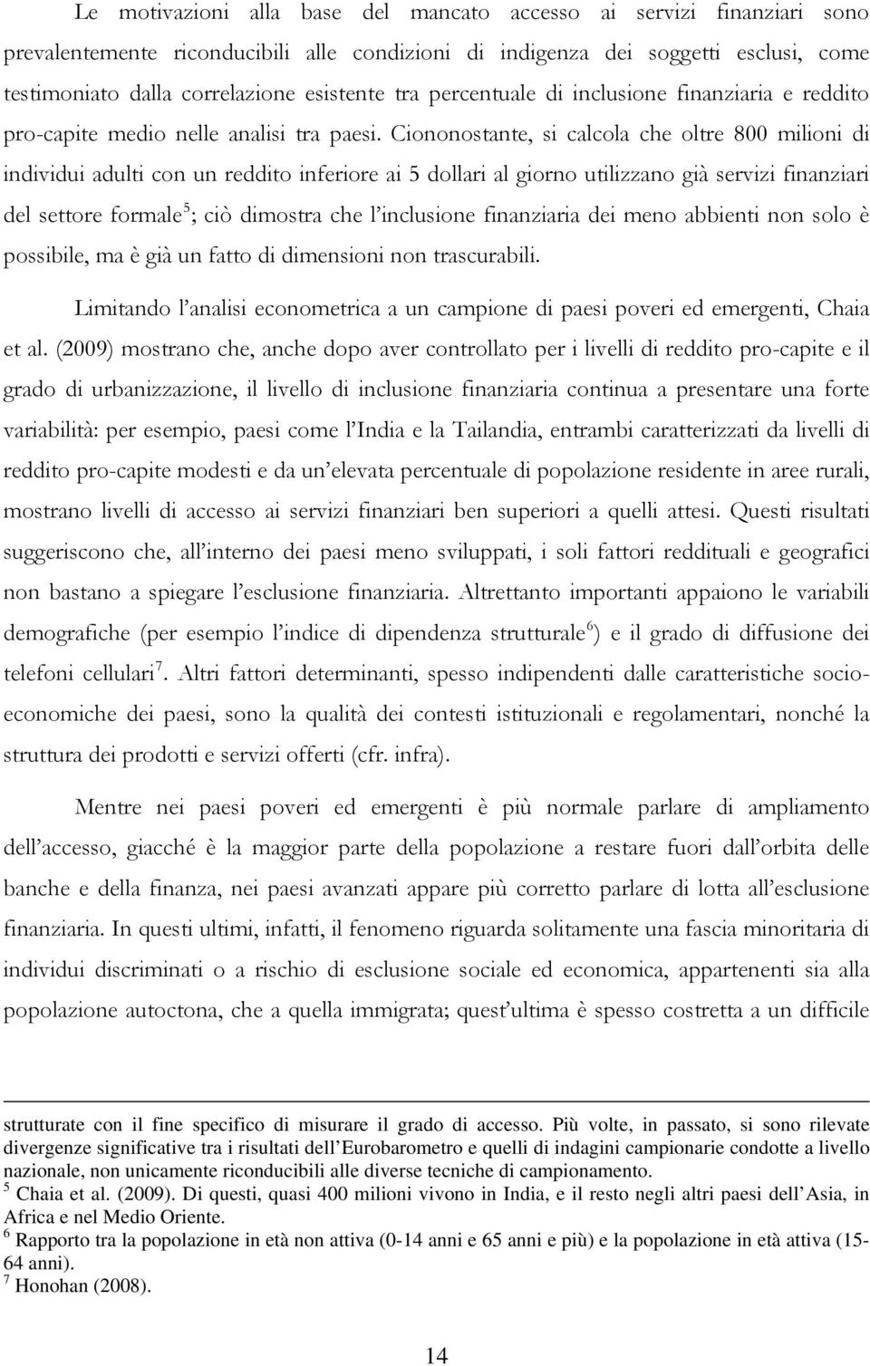 Ciononostante, si calcola che oltre 800 milioni di individui adulti con un reddito inferiore ai 5 dollari al giorno utilizzano già servizi finanziari del settore formale 5 ; ciò dimostra che l