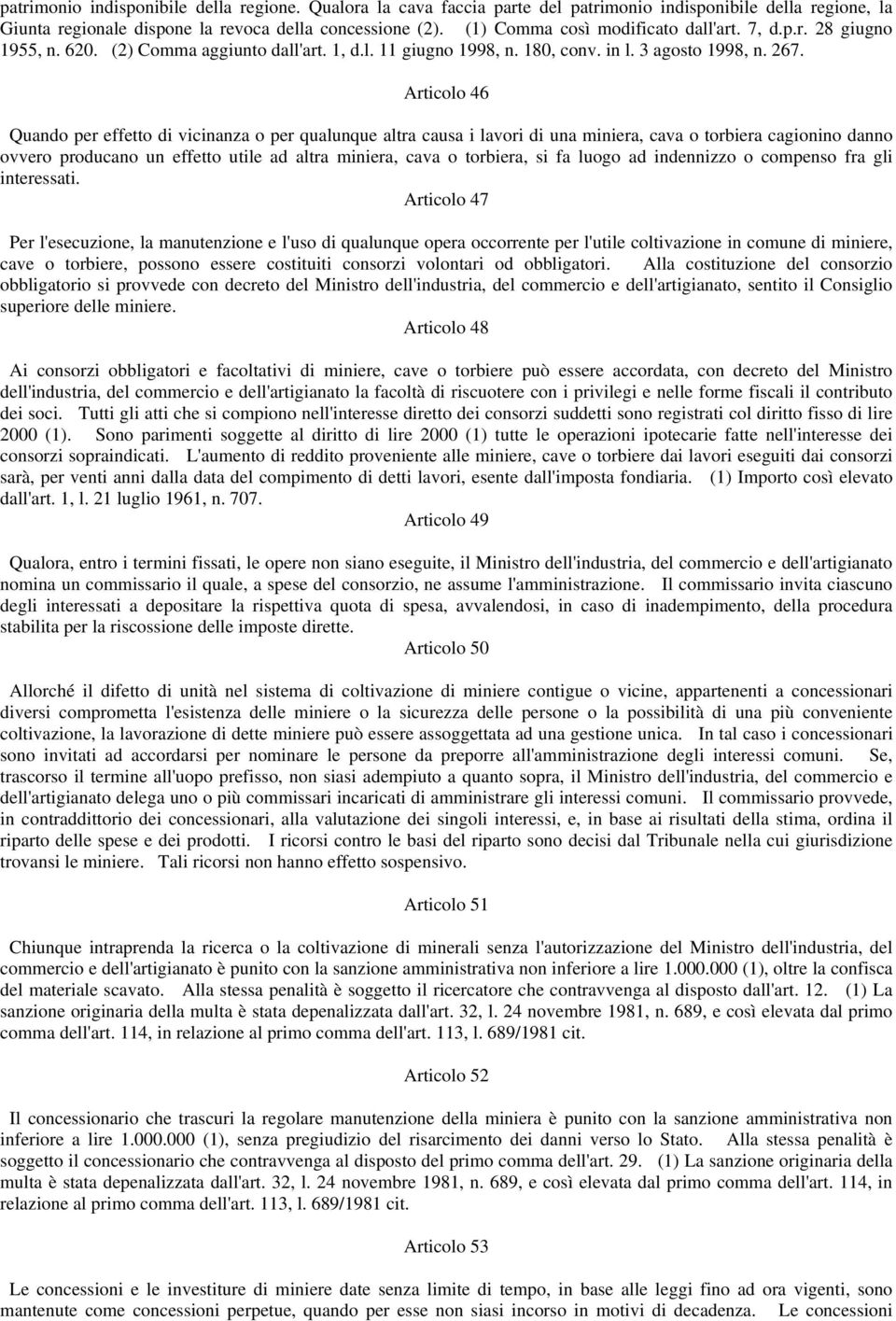 Articolo 46 Quando per effetto di vicinanza o per qualunque altra causa i lavori di una miniera, cava o torbiera cagionino danno ovvero producano un effetto utile ad altra miniera, cava o torbiera,