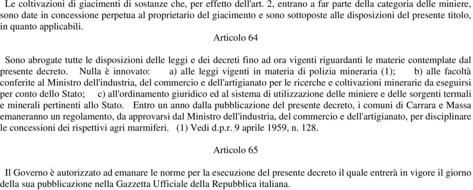 Articolo 64 Sono abrogate tutte le disposizioni delle leggi e dei decreti fino ad ora vigenti riguardanti le materie contemplate dal presente decreto.