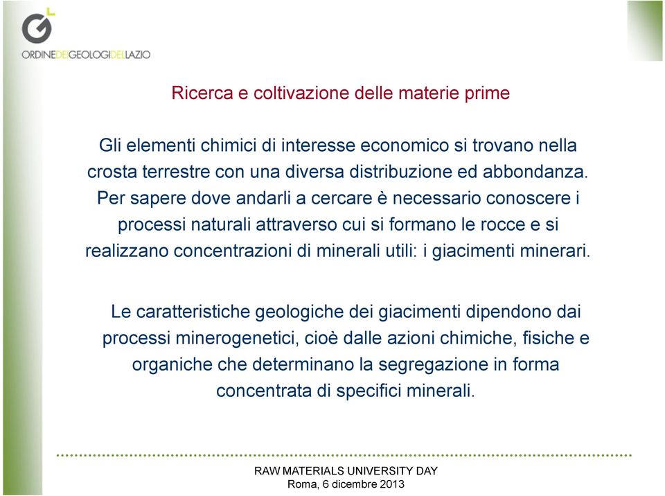 Per sapere dove andarli a cercare è necessario conoscere i processi naturali attraverso cui si formano le rocce e si realizzano