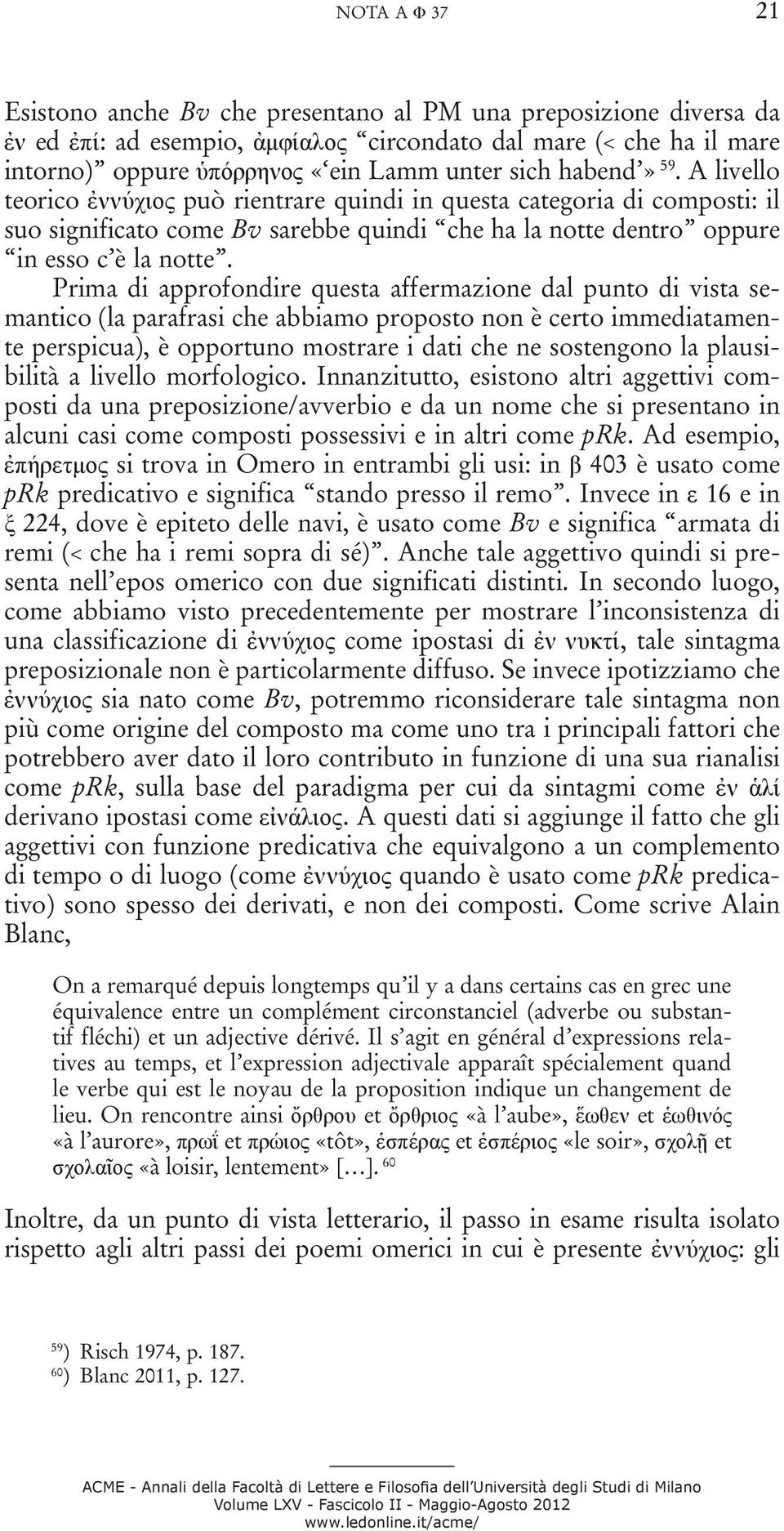 Prima di approfondire questa affermazione dal punto di vista semantico (la parafrasi che abbiamo proposto non è certo immediatamente perspicua), è opportuno mostrare i dati che ne sostengono la