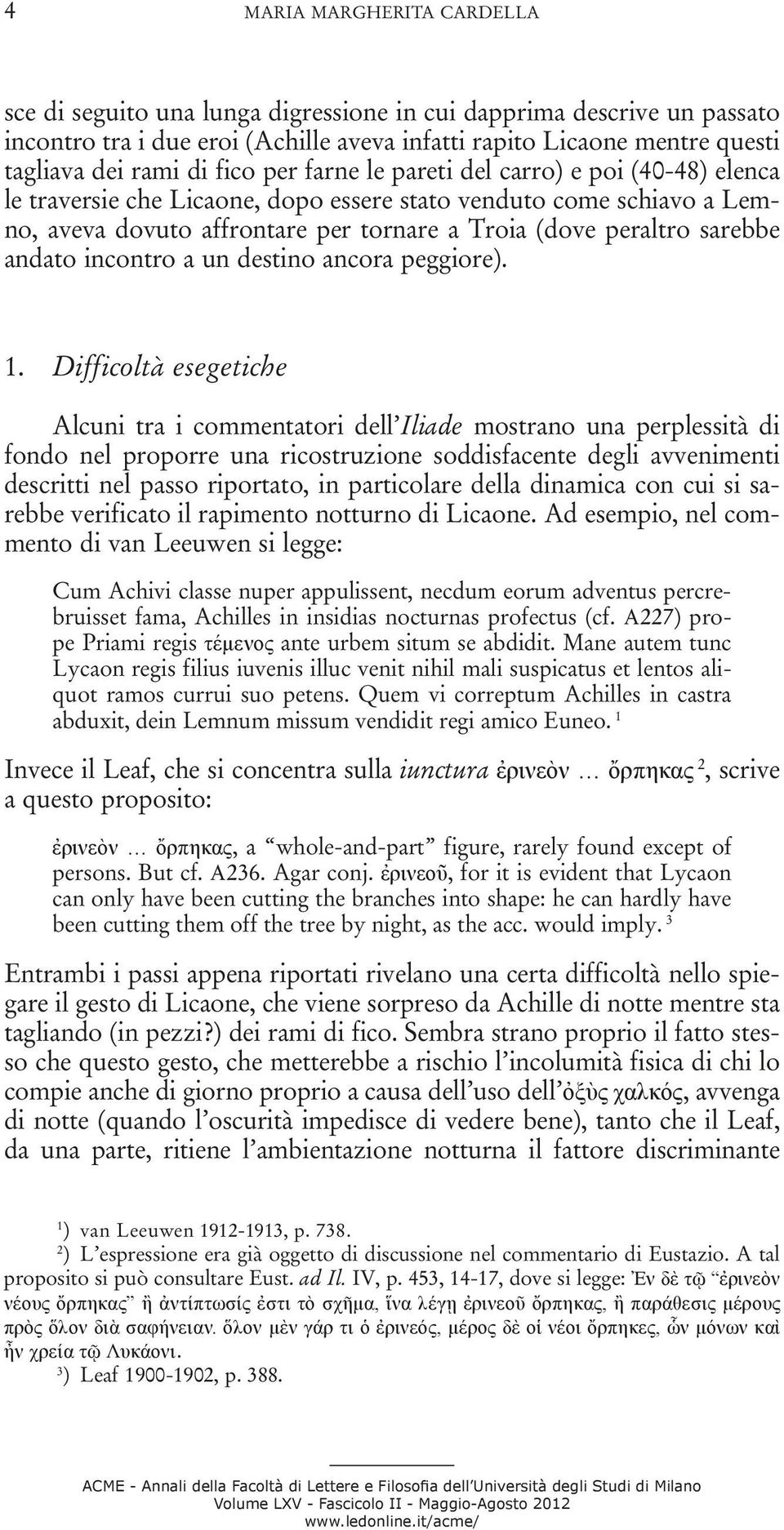 andato incontro a un destino ancora peggiore). 1.