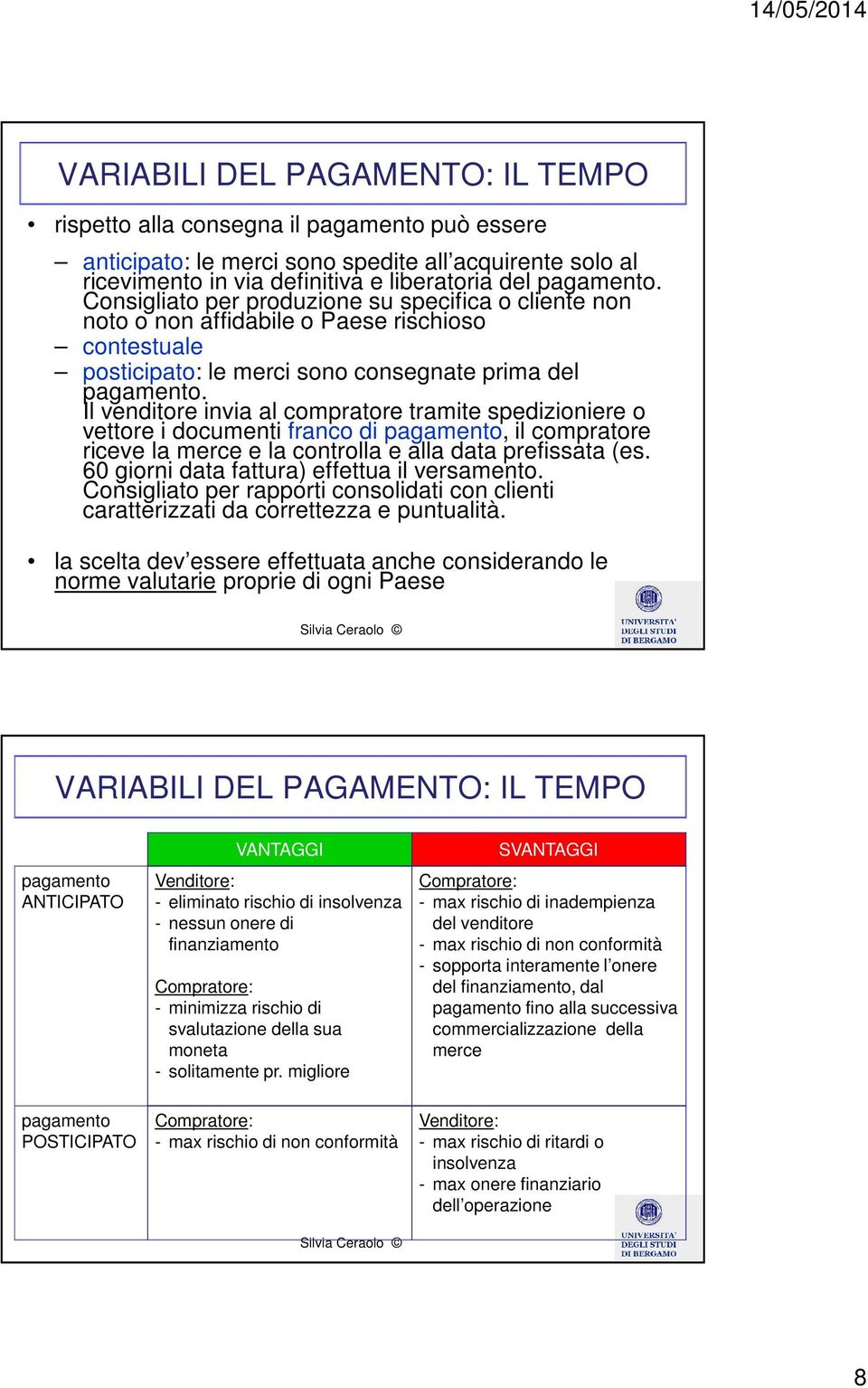 Il venditore invia al compratore tramite spedizioniere o vettore i documenti franco di pagamento, il compratore riceve la merce e la controlla e alla data prefissata (es.