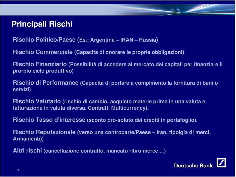 il prorpio ciclo produttivo) Rischio di Performance (Capacità di portare a compimento la fornitura di beni o servizi) Rischio Valutario (rischio di cambio, acquisto materie