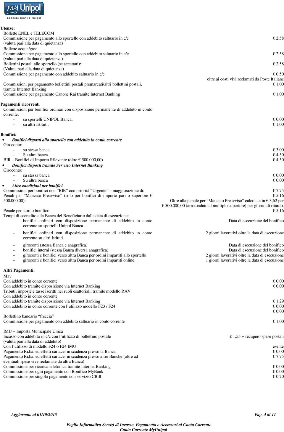 con addebito saltuario in c/c 0,50 oltre ai costi vivi reclamati da Poste Italiane Commissioni per pagamento bollettini postali premarcati/altri bollettini postali, 1,00 tramite Internet Banking