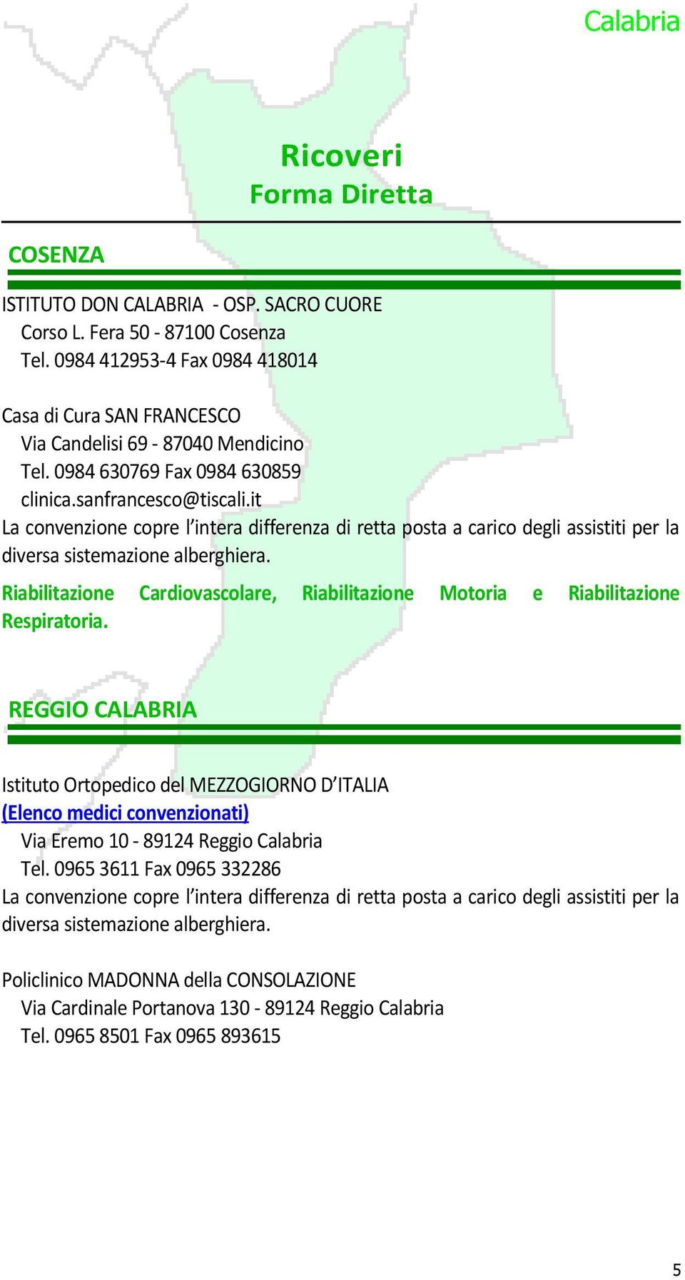 Riabilitazione Cardiovascolare, Riabilitazione Motoria e Riabilitazione Respiratoria. Istituto Ortopedico del MEZZOGIORNO D ITALIA (Elenco medici convenzionati) Via Eremo 10-89124 Reggio Calabria Tel.