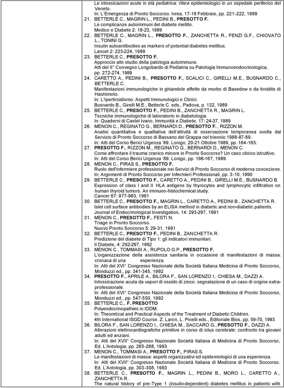 , TONINI G. Insulin autoantibodies as markers of potential diabetes mellitus. Lancet 2: 223-224, 1989 23. BETTERLE C., PRESOTTO F. Approccio allo studio della patologia autoimmune.