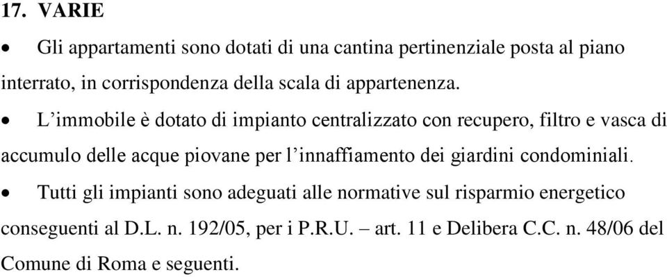 L immobile è dotato di impianto centralizzato con recupero, filtro e vasca di accumulo delle acque piovane per l